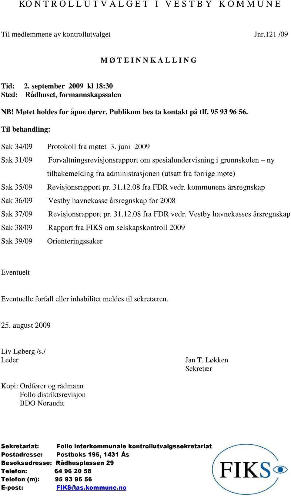 juni 2009 Sak 31/09 Forvaltningsrevisjonsrapport om spesialundervisning i grunnskolen ny tilbakemelding fra administrasjonen (utsatt fra forrige møte) Sak 35/09 Revisjonsrapport pr. 31.12.