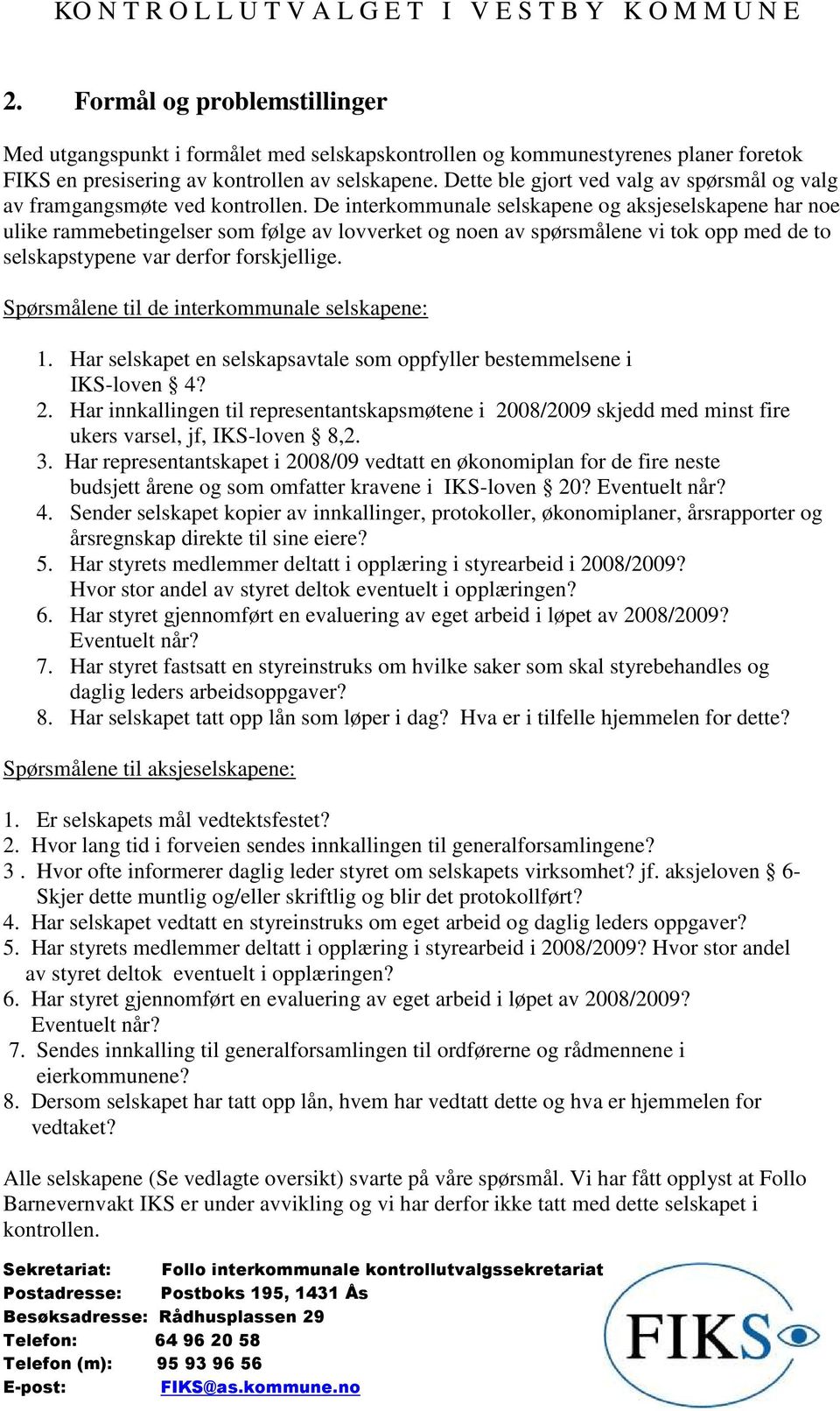 De interkommunale selskapene og aksjeselskapene har noe ulike rammebetingelser som følge av lovverket og noen av spørsmålene vi tok opp med de to selskapstypene var derfor forskjellige.