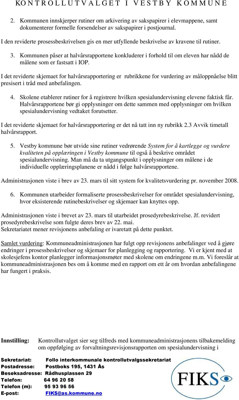 Kommunen påser at halvårsrapportene konkluderer i forhold til om eleven har nådd de målene som er fastsatt i IOP.