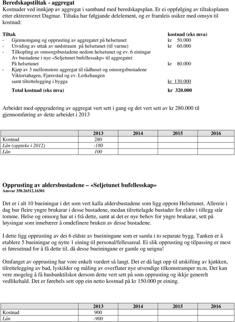 000 - Utviding av uttak av nødstraum på helsetunet (til varme) kr 60.000 - Tilkopling av omsorgsbustadene nedom helsetunet og ev.