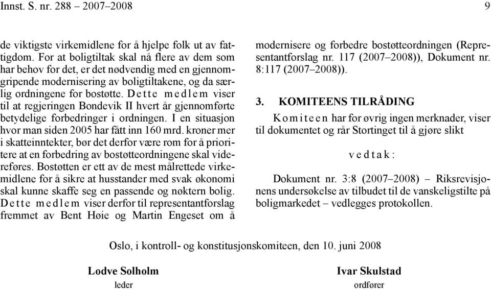 D e t t e m e d l e m viser til at regjeringen Bondevik II hvert år gjennomførte betydelige forbedringer i ordningen. I en situasjon hvor man siden 2005 har fått inn 160 mrd.