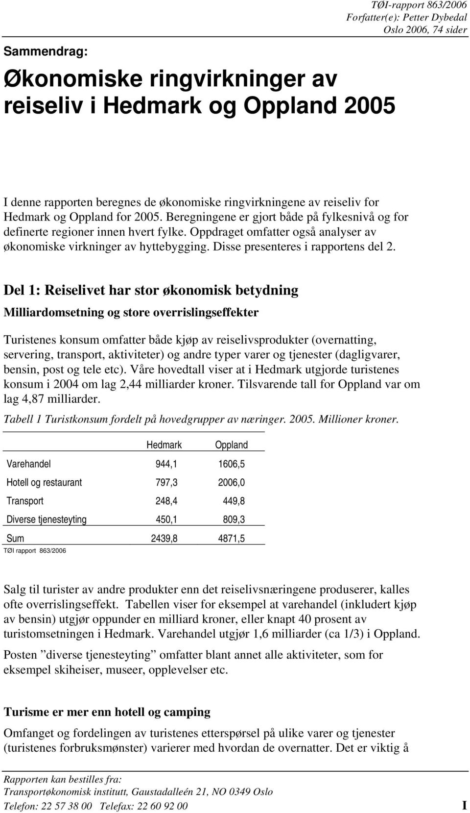 Oppdraget omfatter også analyser av økonomiske virkninger av hyttebygging. Disse presenteres i rapportens del 2.