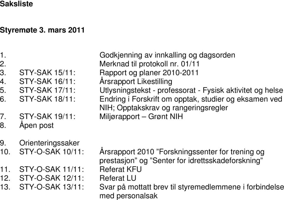 STY-SAK 18/11: Endring i Forskrift om opptak, studier og eksamen ved NIH; Opptakskrav og rangeringsregler 7. STY-SAK 19/11: Miljørapport Grønt NIH 8. Åpen post 9.