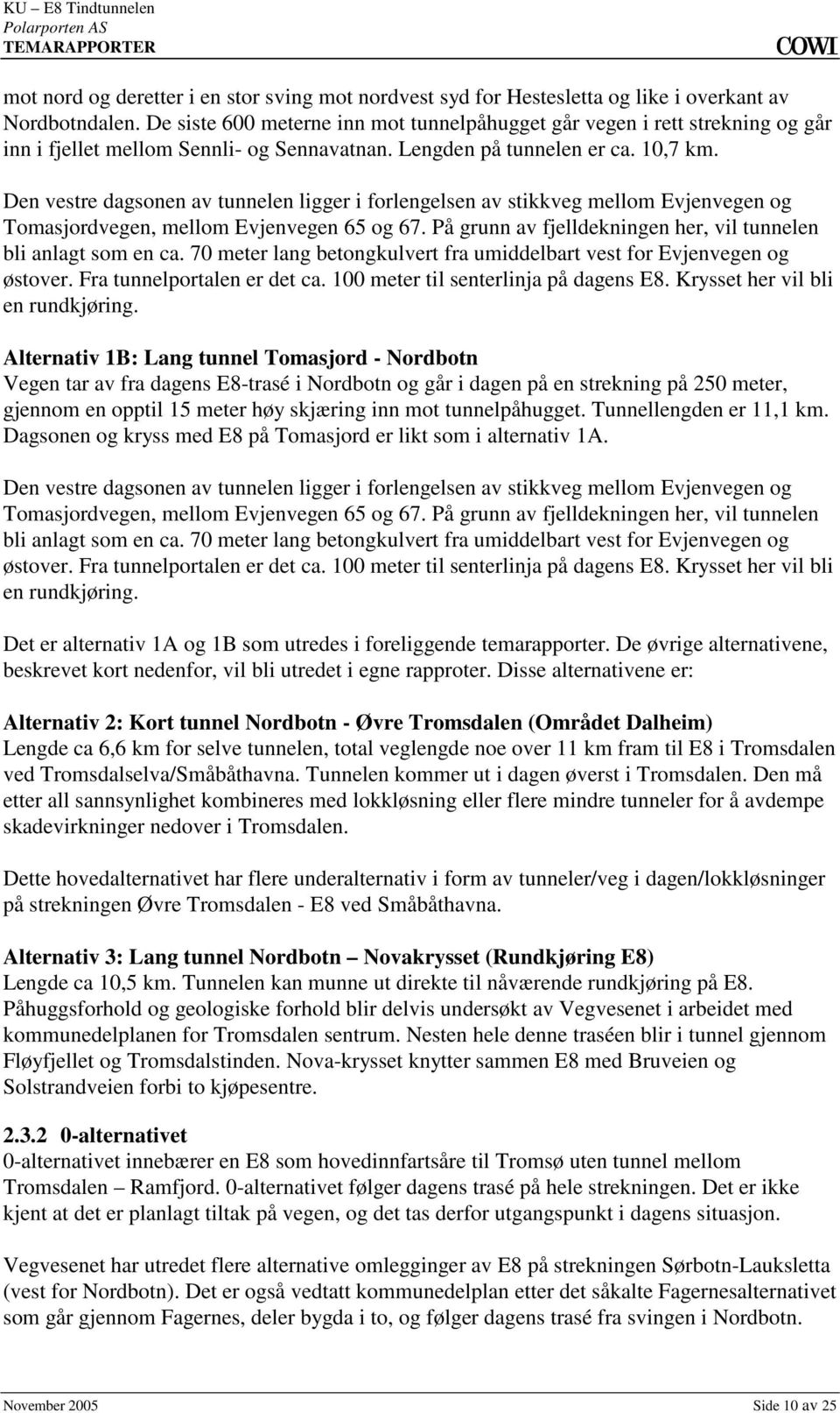 grunn av fjelldekningen her, vil tunnelen bli anlagt som en ca 70 meter lang betongkulvert fra umiddelbart vest for Evjenvegen og østover Fra tunnelportalen er det ca 100 meter til senterlinja på