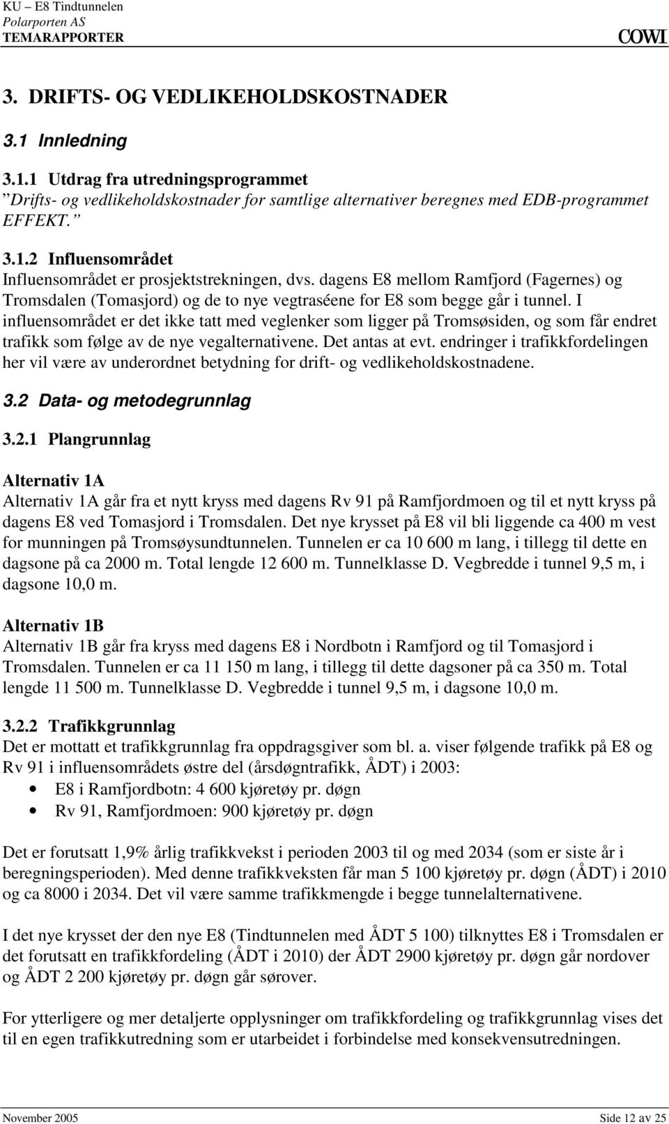 med veglenker som ligger på Tromsøsiden, og som får endret trafikk som følge av de nye vegalternativene Det antas at evt endringer i trafikkfordelingen her vil være av underordnet betydning for