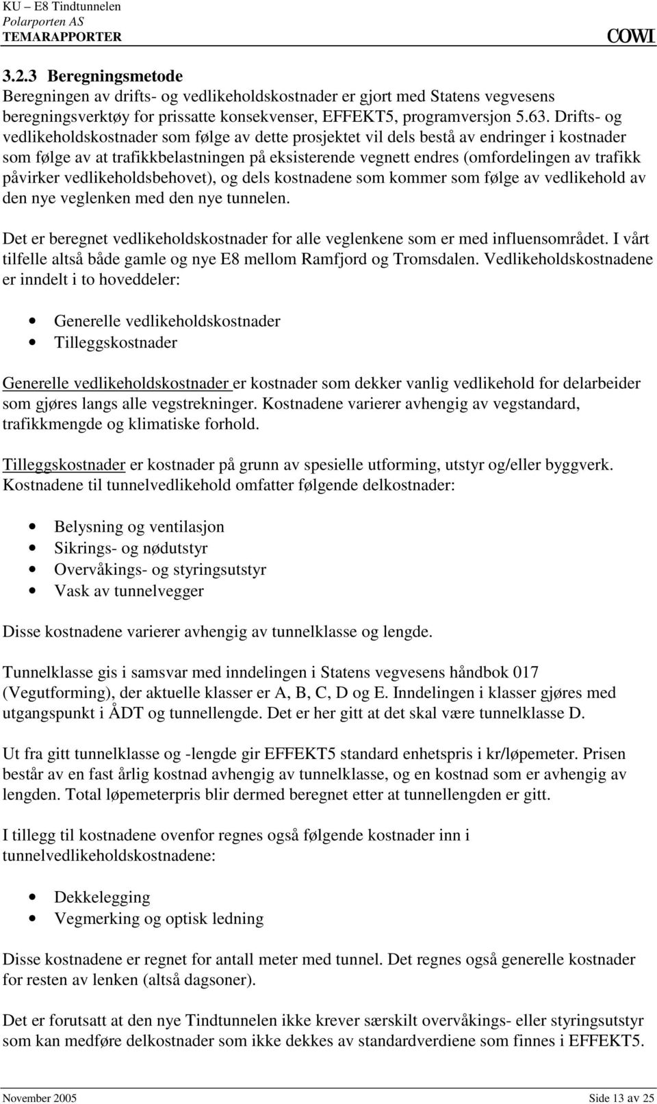 vedlikeholdsbehovet), og dels kostnadene som kommer som følge av vedlikehold av den nye veglenken med den nye tunnelen Det er beregnet vedlikeholdskostnader for alle veglenkene som er med