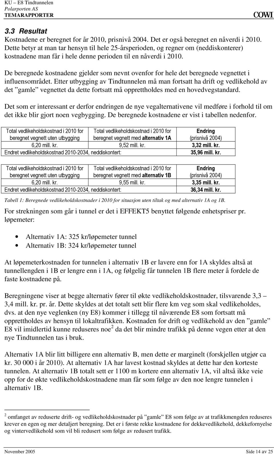 fortsatt ha drift og vedlikehold av det gamle vegnettet da dette fortsatt må opprettholdes med en hovedvegstandard Det som er interessant er derfor endringen de nye vegalternativene vil medføre i