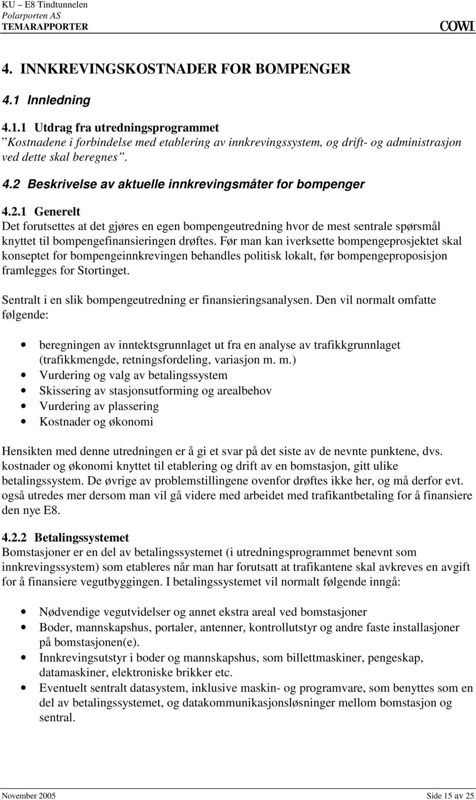 bompengefinansieringen drøftes Før man kan iverksette bompengeprosjektet skal konseptet for bompengeinnkrevingen behandles politisk lokalt, før bompengeproposisjon framlegges for Stortinget Sentralt