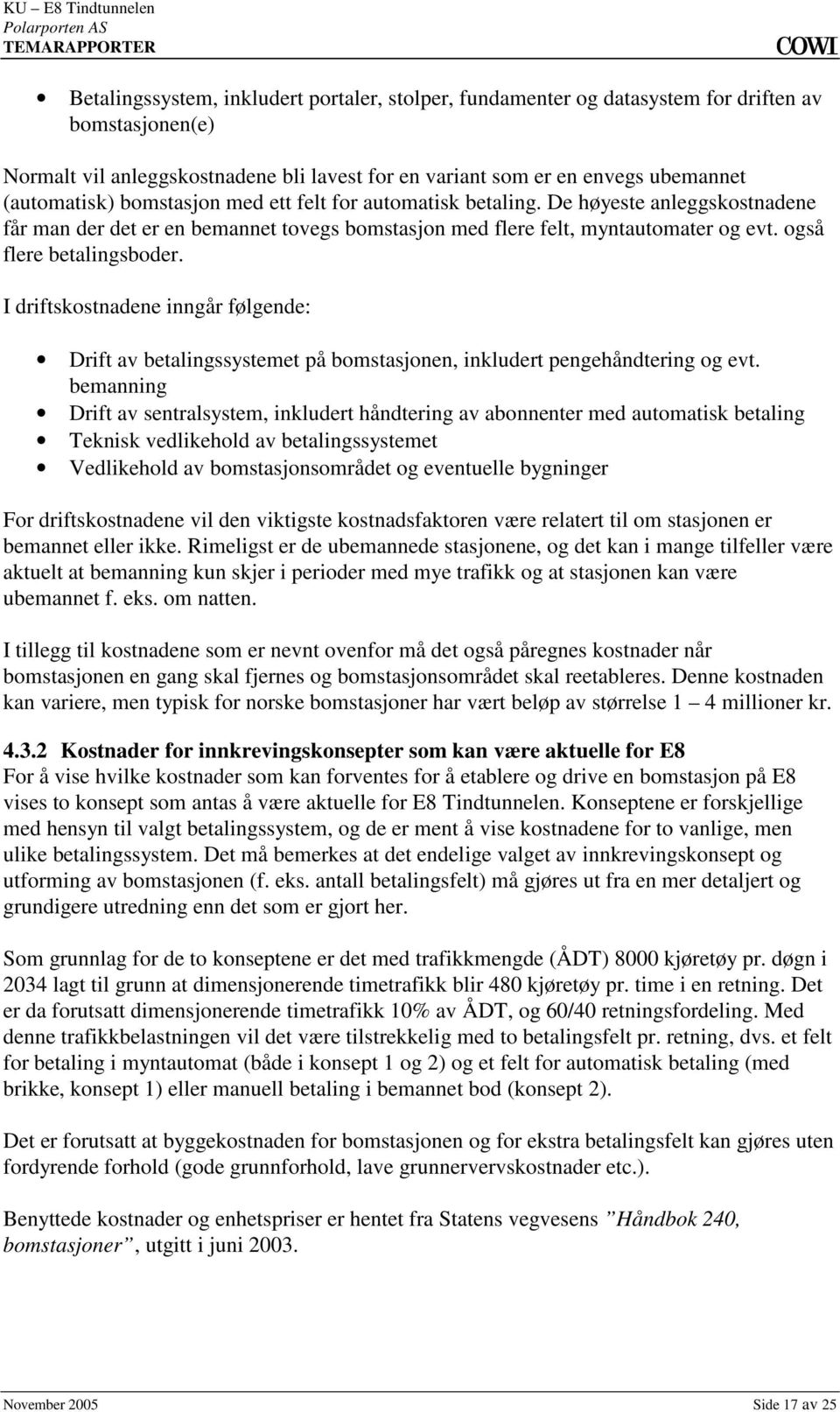 driftskostnadene inngår følgende: Drift av betalingssystemet på bomstasjonen, inkludert pengehåndtering og evt bemanning Drift av sentralsystem, inkludert håndtering av abonnenter med automatisk