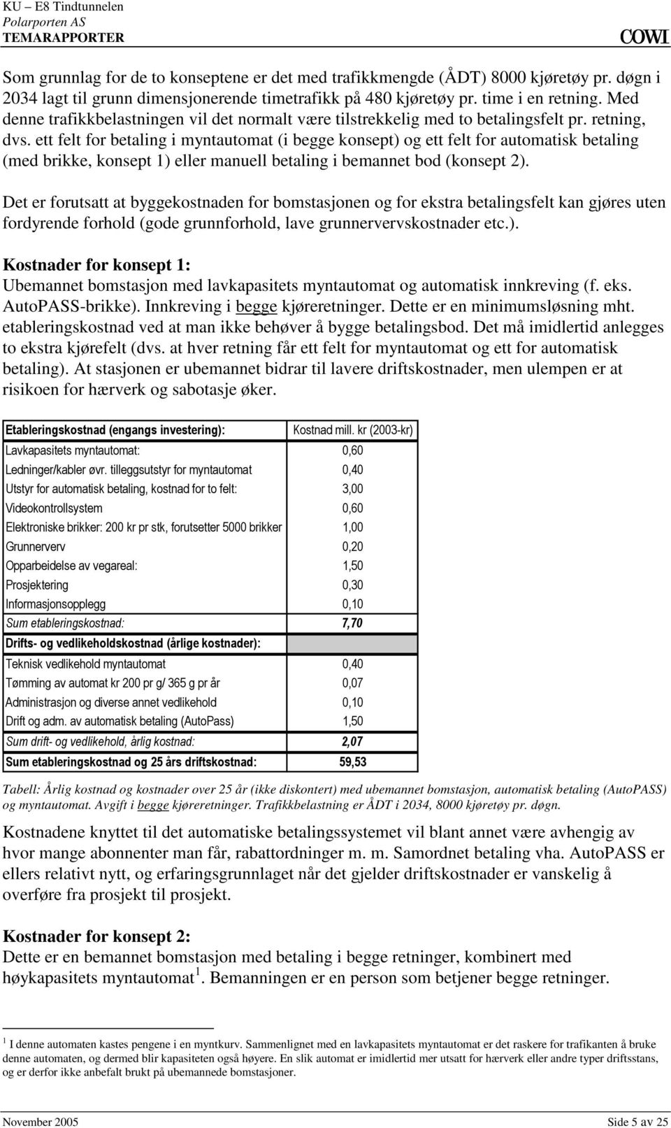 konsept 1) eller manuell betaling i bemannet bod (konsept 2) Det er forutsatt at byggekostnaden for bomstasjonen og for ekstra betalingsfelt kan gjøres uten fordyrende forhold (gode grunnforhold,