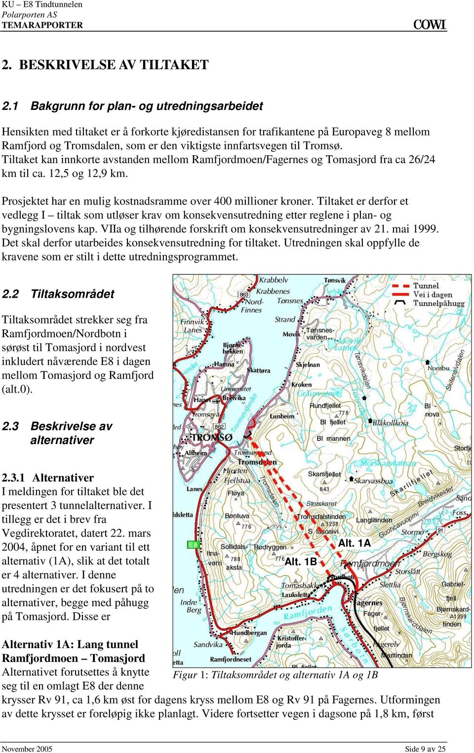 millioner kroner Tiltaket er derfor et vedlegg I tiltak som utløser krav om konsekvensutredning etter reglene i plan- og bygningslovens kap VIIa og tilhørende forskrift om konsekvensutredninger av 21