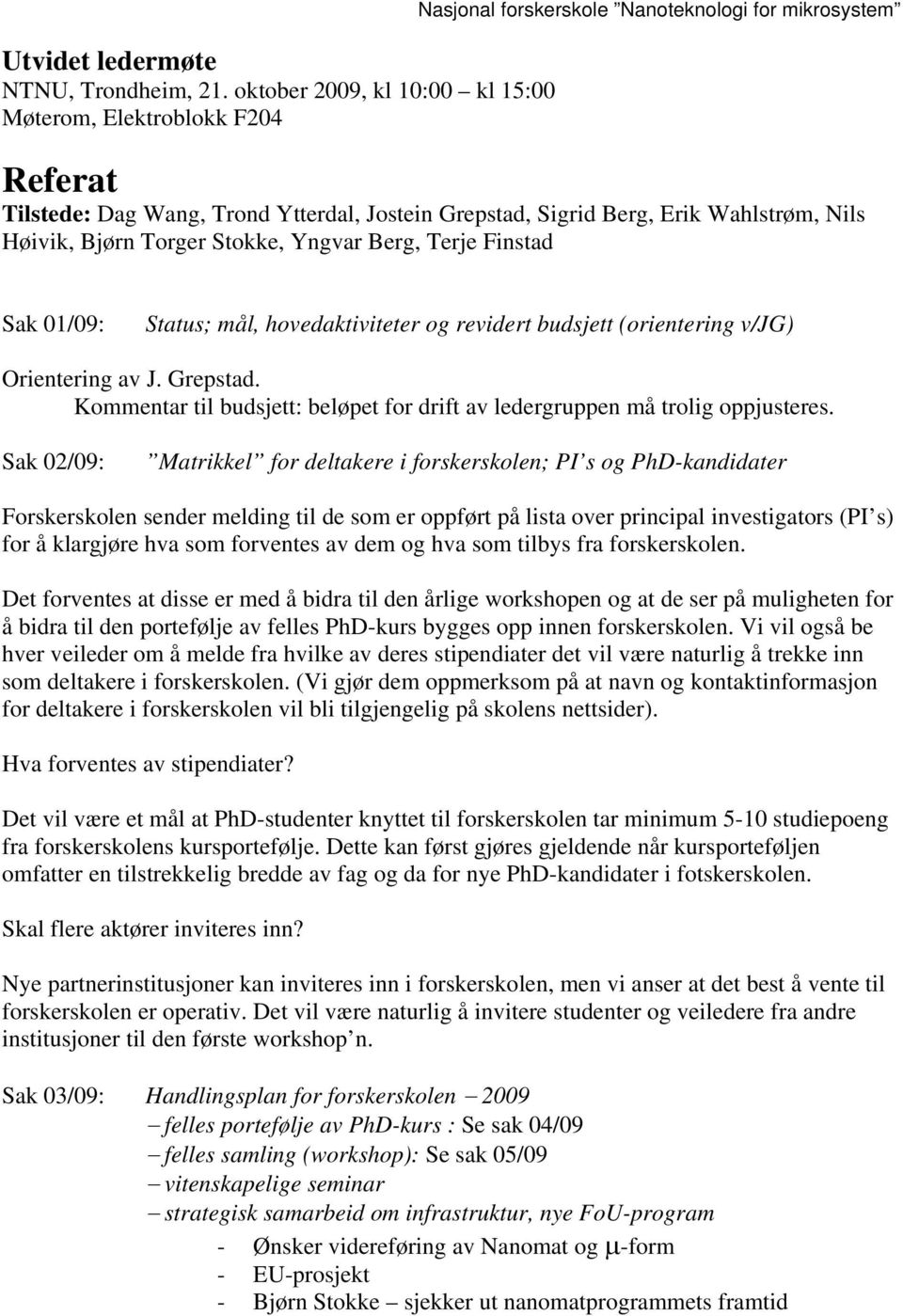 Wahlstrøm, Nils Høivik, Bjørn Torger Stokke, Yngvar Berg, Terje Finstad Sak 01/09: Status; mål, hovedaktiviteter og revidert budsjett (orientering v/jg) Orientering av J. Grepstad.