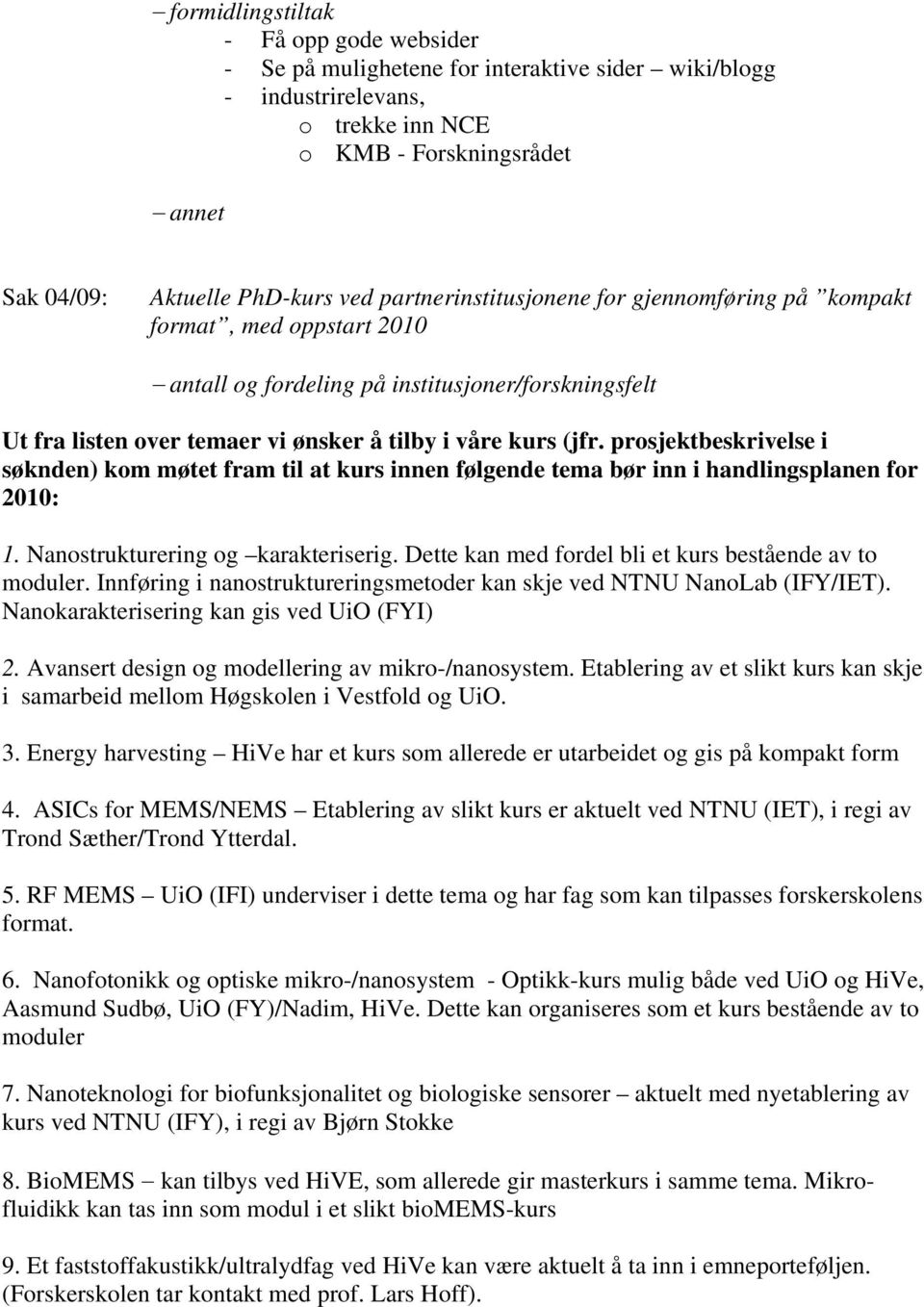 prosjektbeskrivelse i søknden) kom møtet fram til at kurs innen følgende tema bør inn i handlingsplanen for 2010: 1. Nanostrukturering og karakteriserig.