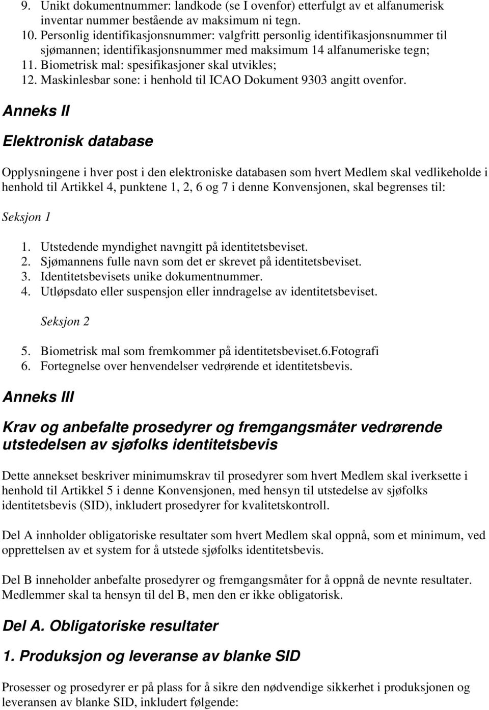 Biometrisk mal: spesifikasjoner skal utvikles; 12. Maskinlesbar sone: i henhold til ICAO Dokument 9303 angitt ovenfor.