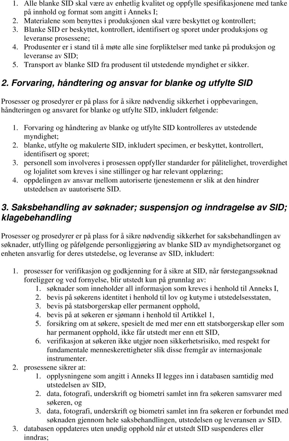 Produsenter er i stand til å møte alle sine forpliktelser med tanke på produksjon og leveranse av SID; 5. Transport av blanke SID fra produsent til utstedende myndighet er sikker. 2.