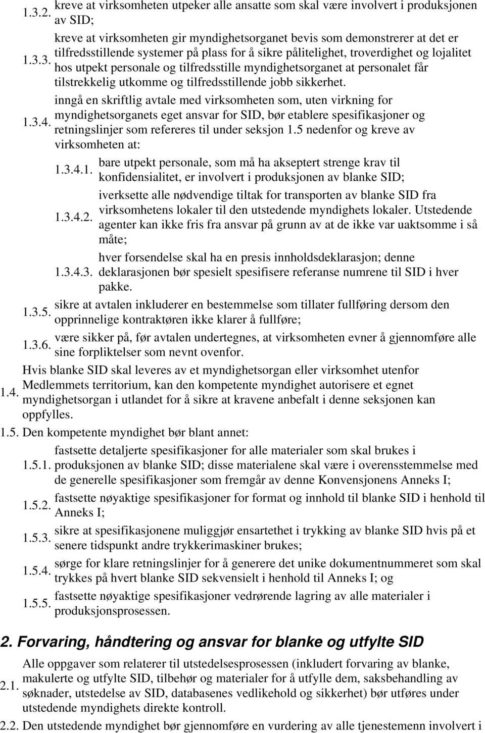 3. hos utpekt personale og tilfredsstille myndighetsorganet at personalet får tilstrekkelig utkomme og tilfredsstillende jobb sikkerhet.