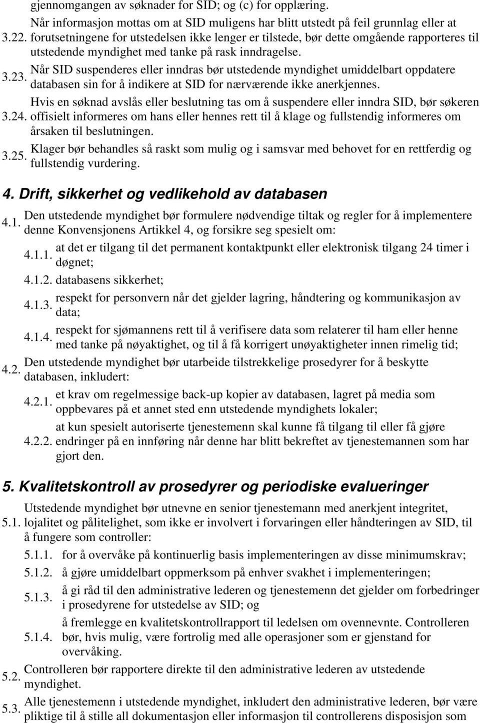 Når SID suspenderes eller inndras bør utstedende myndighet umiddelbart oppdatere 3.23. databasen sin for å indikere at SID for nærværende ikke anerkjennes.