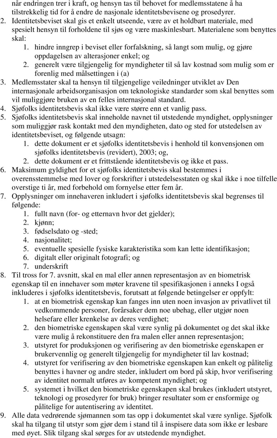 hindre inngrep i beviset eller forfalskning, så langt som mulig, og gjøre oppdagelsen av alterasjoner enkel; og 2.