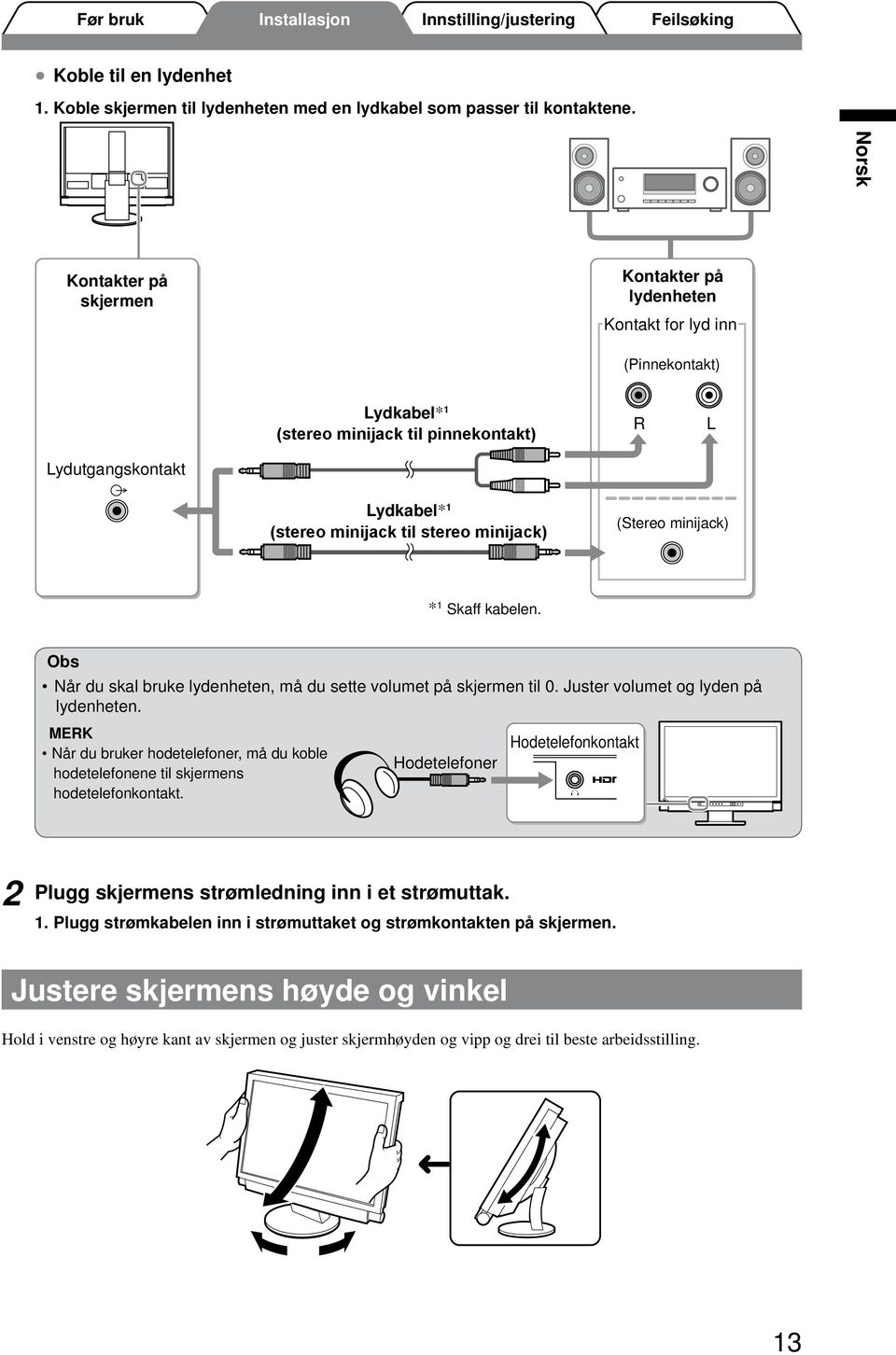 (Stereo minijack) * 1 Skaff kabelen. Obs Når du skal bruke lydenheten, må du sette volumet på skjermen til 0. Juster volumet og lyden på lydenheten.