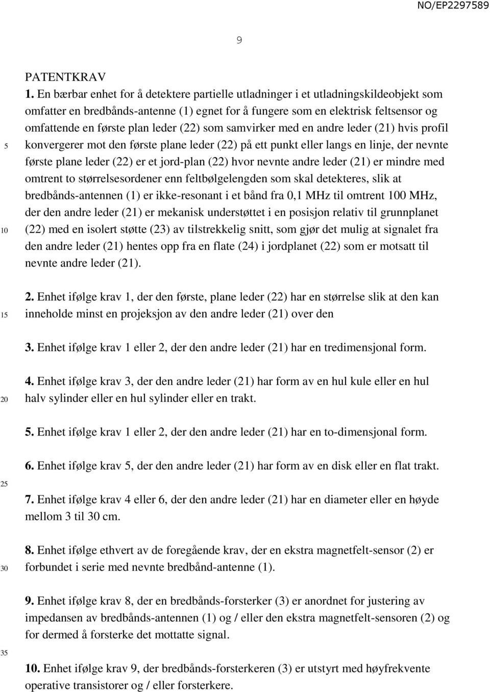 leder (22) som samvirker med en andre leder (21) hvis profil konvergerer mot den første plane leder (22) på ett punkt eller langs en linje, der nevnte første plane leder (22) er et jord-plan (22)