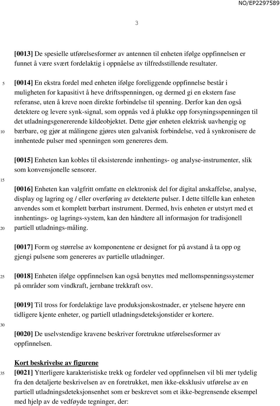 forbindelse til spenning. Derfor kan den også detektere og levere synk-signal, som oppnås ved å plukke opp forsyningsspenningen til det utladningsgenererende kildeobjektet.