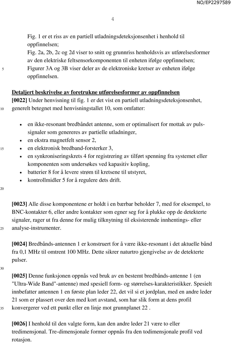 kretser av enheten ifølge oppfinnelsen. Detaljert beskrivelse av foretrukne utførelsesformer av oppfinnelsen [0022] Under henvisning til fig.