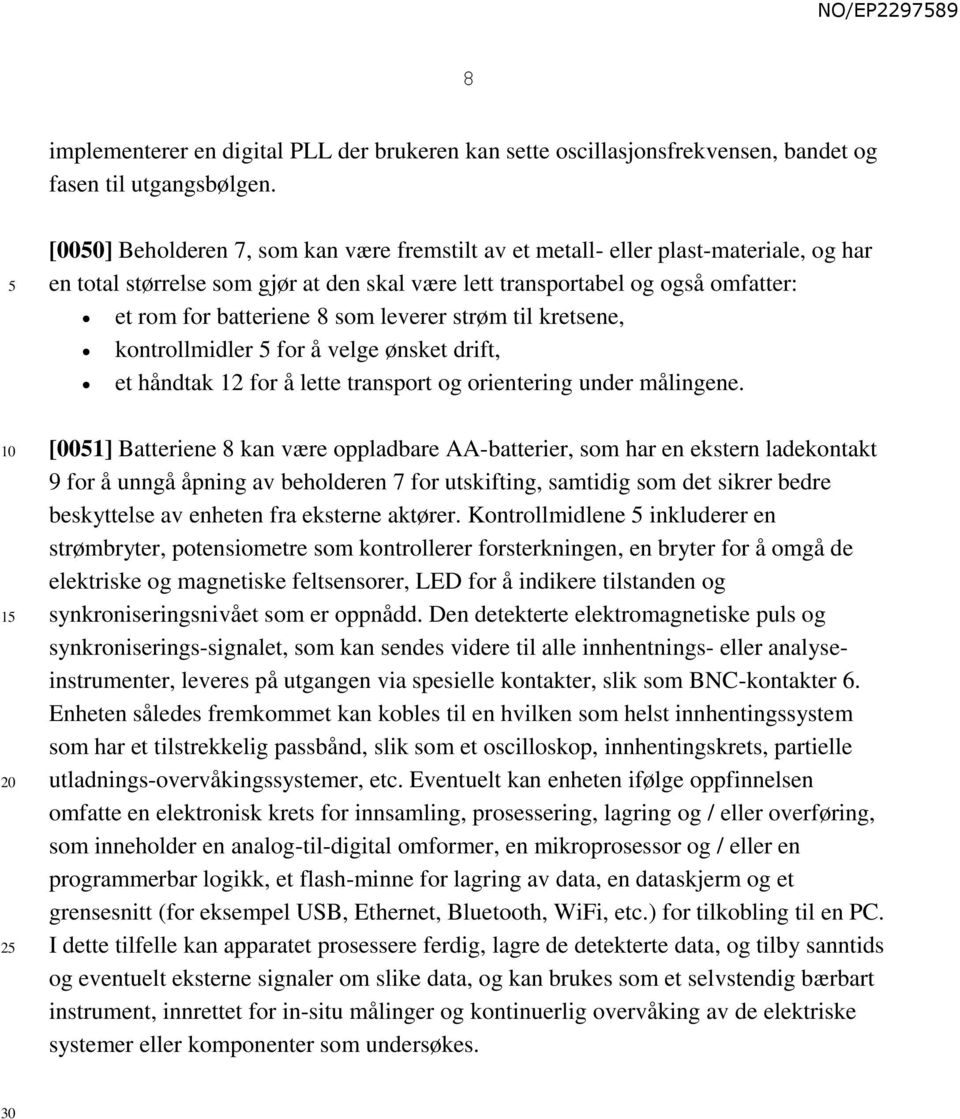 som leverer strøm til kretsene, kontrollmidler for å velge ønsket drift, et håndtak 12 for å lette transport og orientering under målingene.