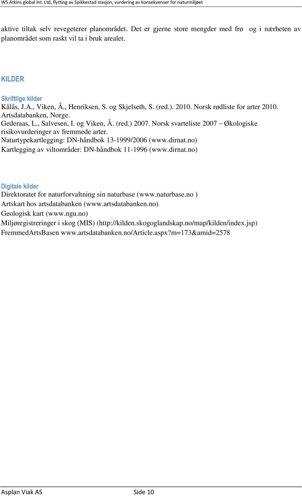 Norsk svarteliste 2007 Økologiske risikovurderinger av fremmede arter. Naturtypekartlegging: DN-håndbok 13-1999/2006 (www.dirnat.