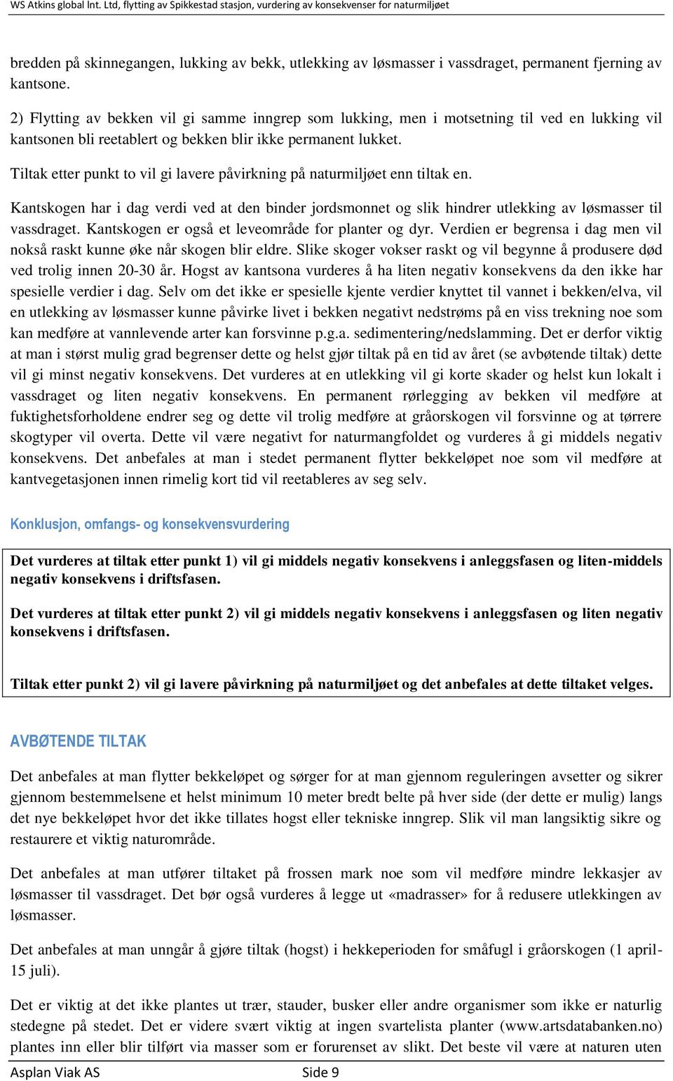 Tiltak etter punkt to vil gi lavere påvirkning på naturmiljøet enn tiltak en. Kantskogen har i dag verdi ved at den binder jordsmonnet og slik hindrer utlekking av løsmasser til vassdraget.