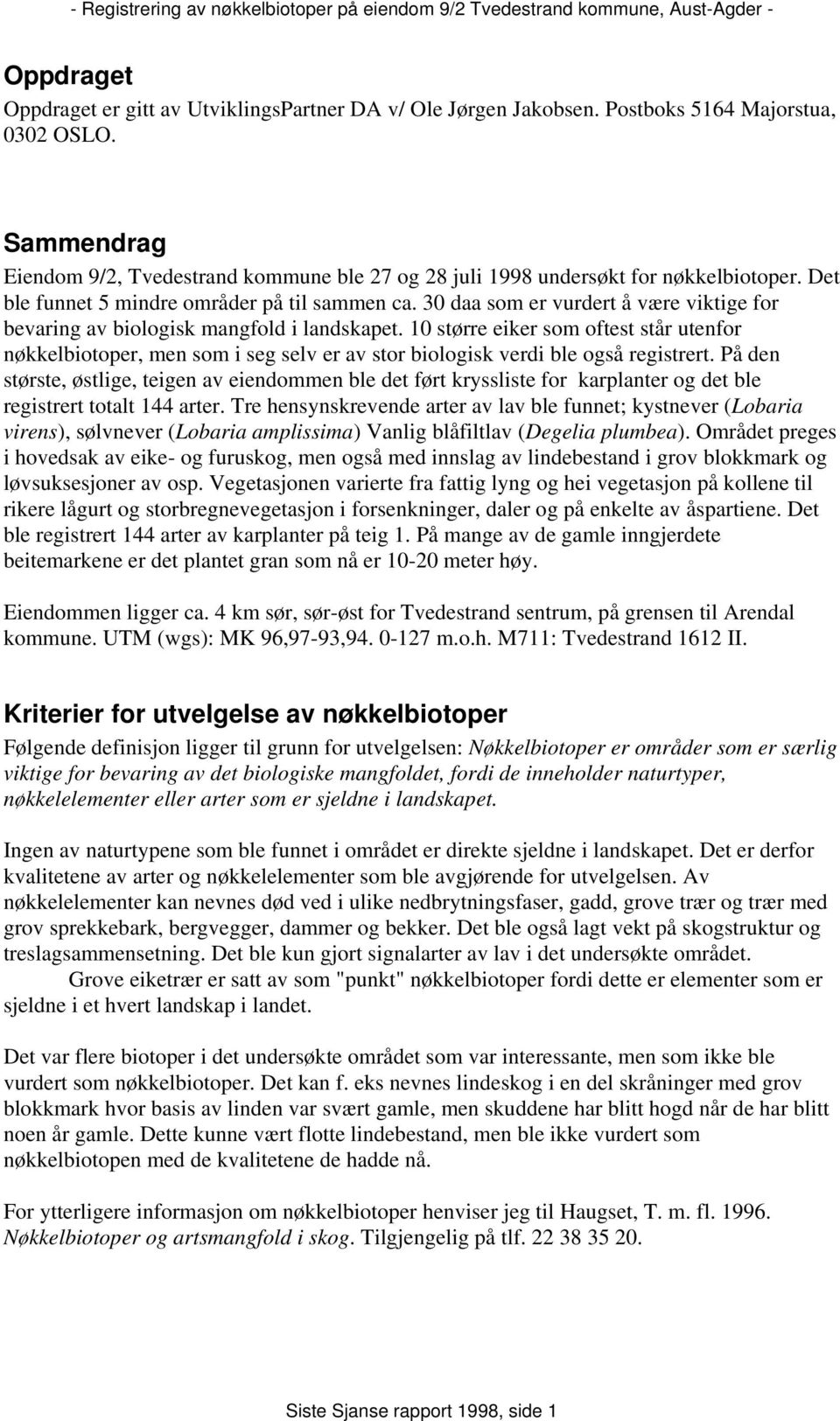 30 daa som er vurdert å være viktige for bevaring av biologisk mangfold i landskapet.