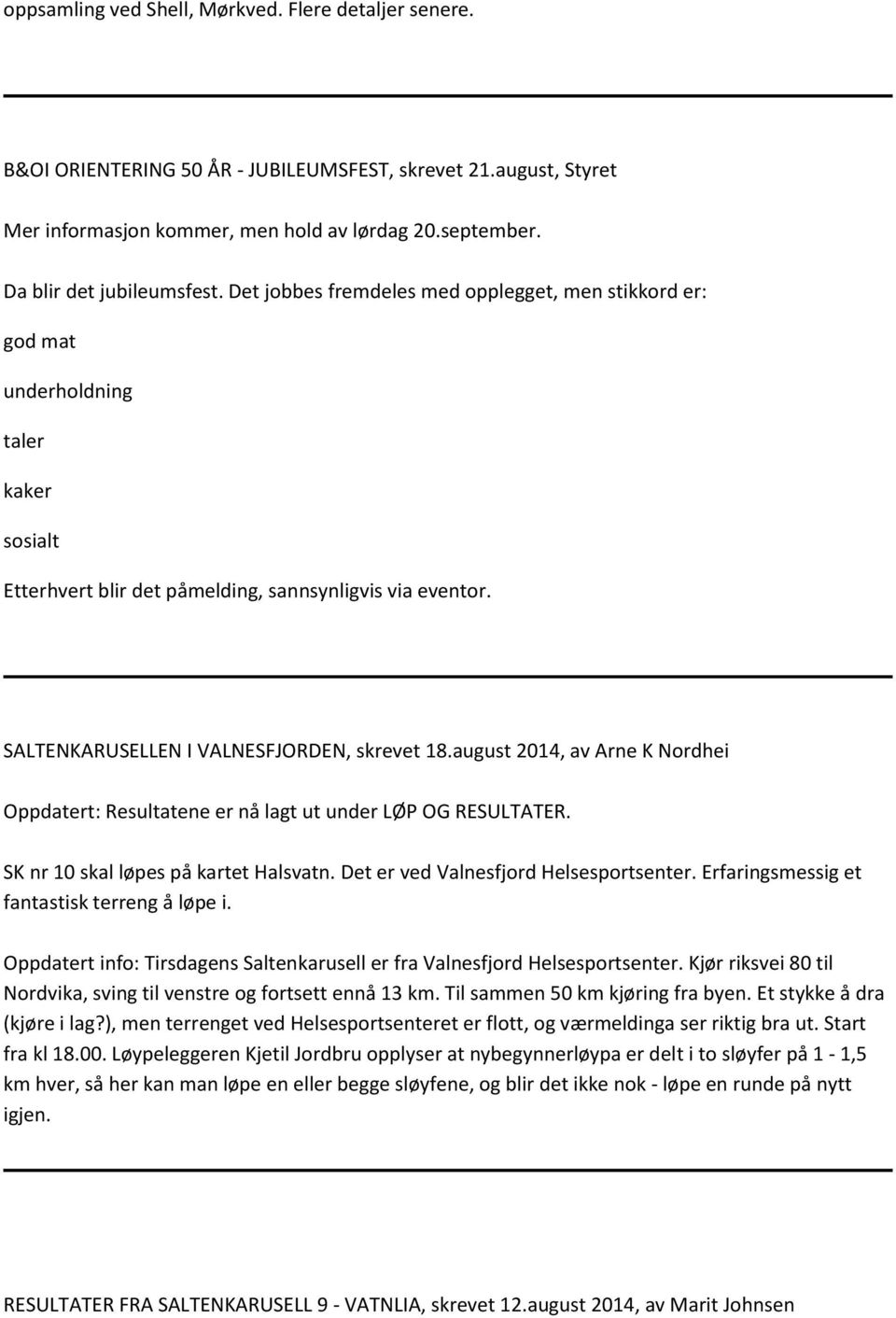 SALTENKARUSELLEN I VALNESFJORDEN, skrevet 18.august 2014, av Arne K Nordhei Oppdatert: Resultatene er nå lagt ut under LØP OG RESULTATER. SK nr 10 skal løpes på kartet Halsvatn.