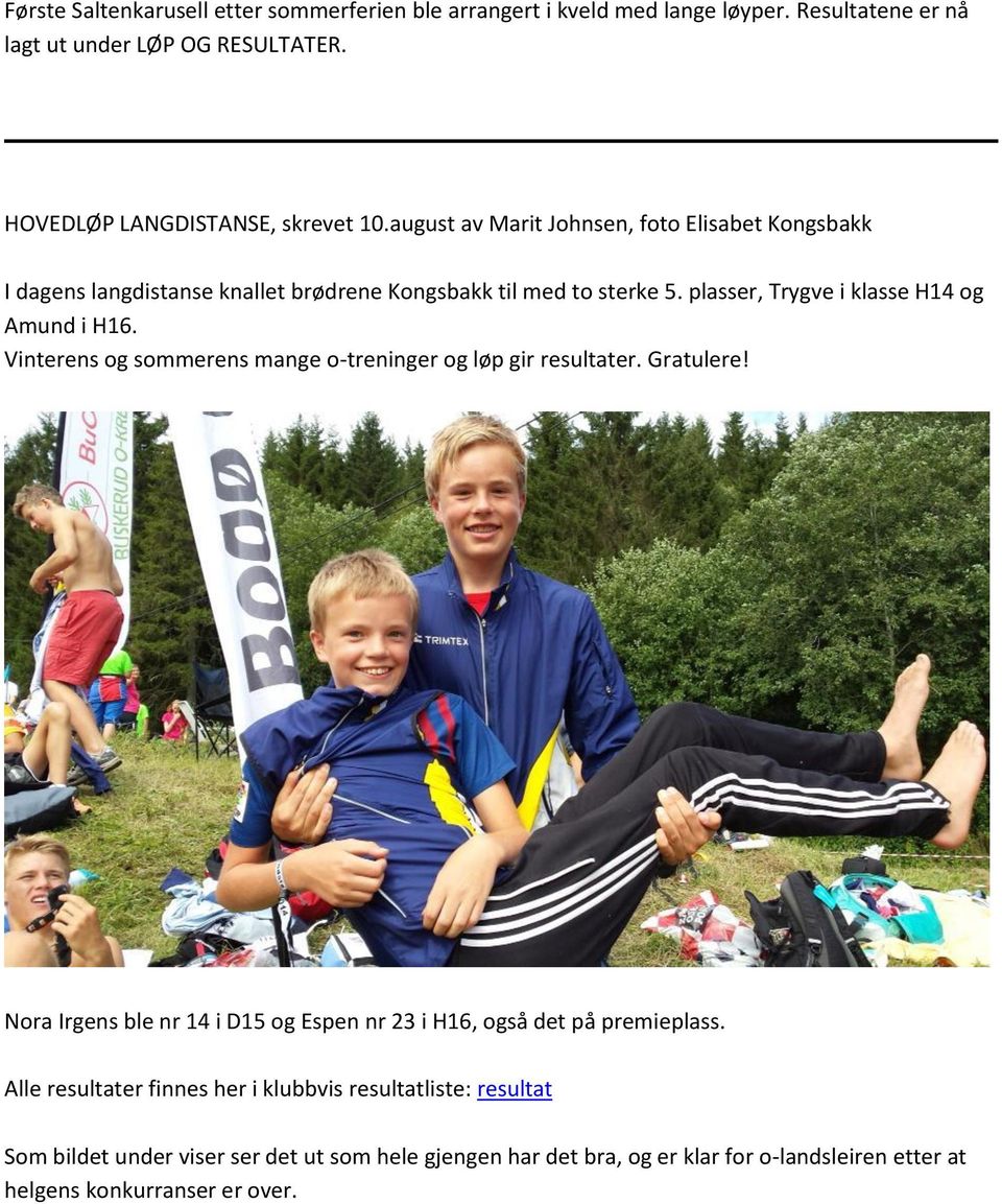 Vinterens og sommerens mange o-treninger og løp gir resultater. Gratulere! Nora Irgens ble nr 14 i D15 og Espen nr 23 i H16, også det på premieplass.