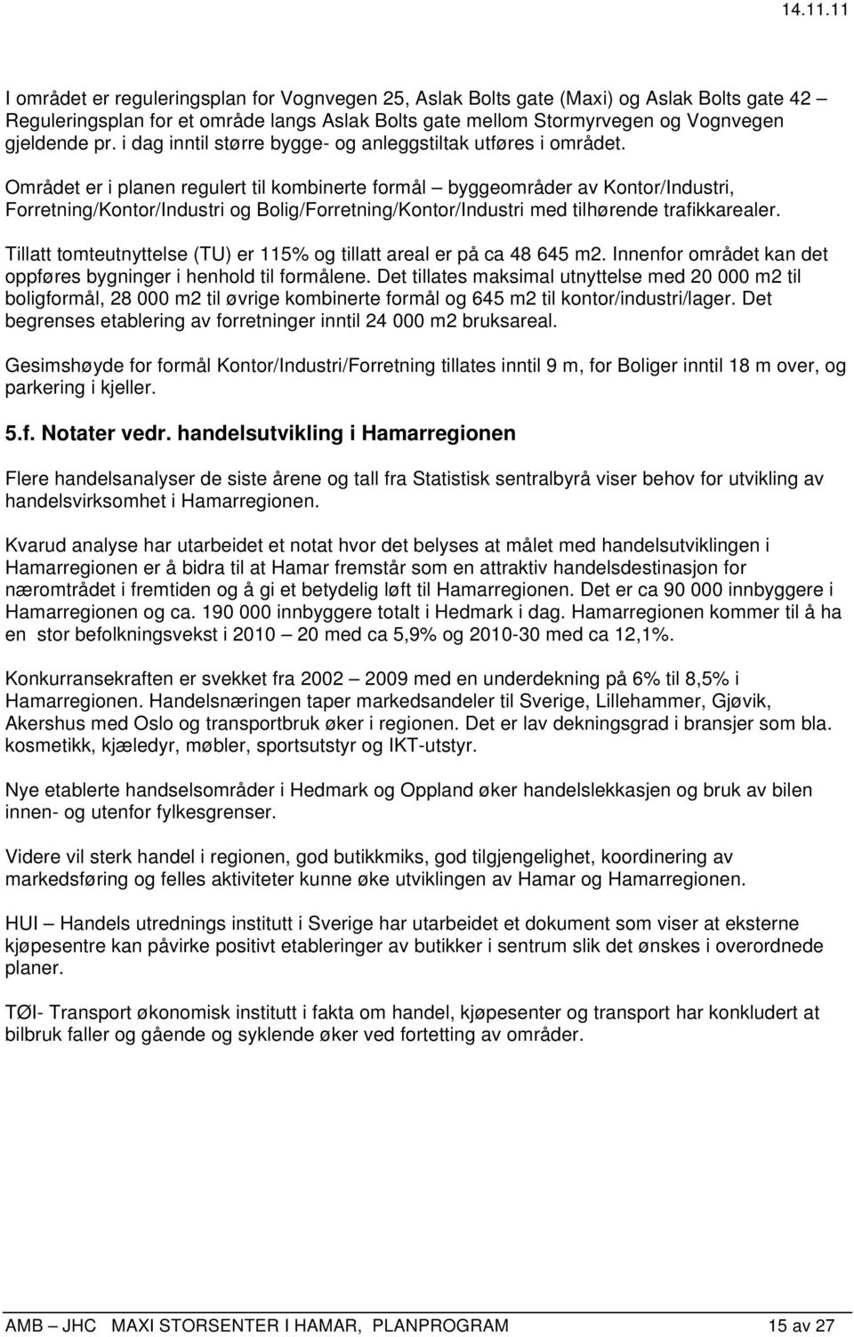 Området er i planen regulert til kombinerte formål byggeområder av Kontor/Industri, Forretning/Kontor/Industri og Bolig/Forretning/Kontor/Industri med tilhørende trafikkarealer.