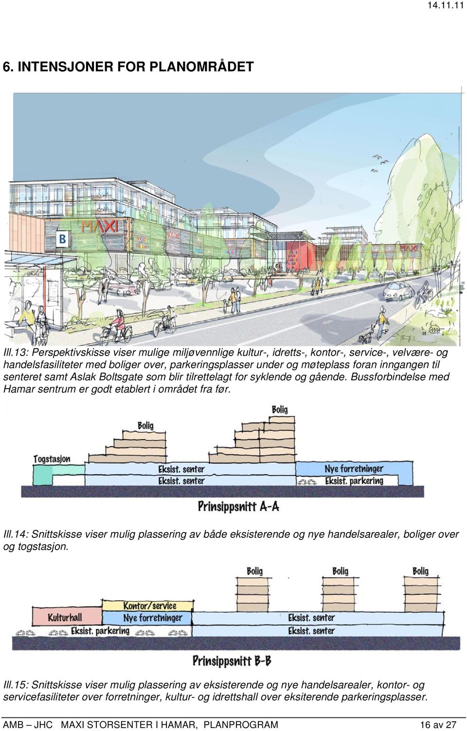 inngangen til senteret samt Aslak Boltsgate som blir tilrettelagt for syklende og gående. Bussforbindelse med Hamar sentrum er godt etablert i området fra før. Ill.