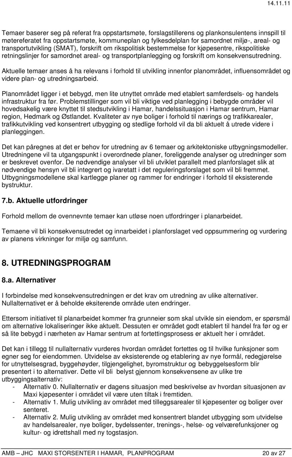 Aktuelle temaer anses å ha relevans i forhold til utvikling innenfor planområdet, influensområdet og videre plan- og utredningsarbeid.