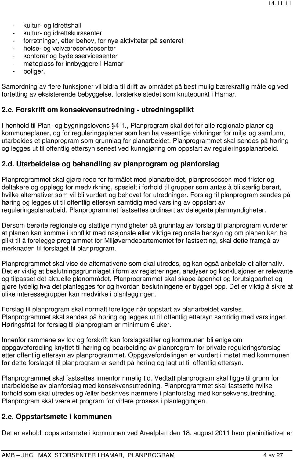 Samordning av flere funksjoner vil bidra til drift av området på best mulig bærekraftig måte og ved fortetting av eksisterende bebyggelse, forsterke stedet som knutepunkt i Hamar. 2.c.