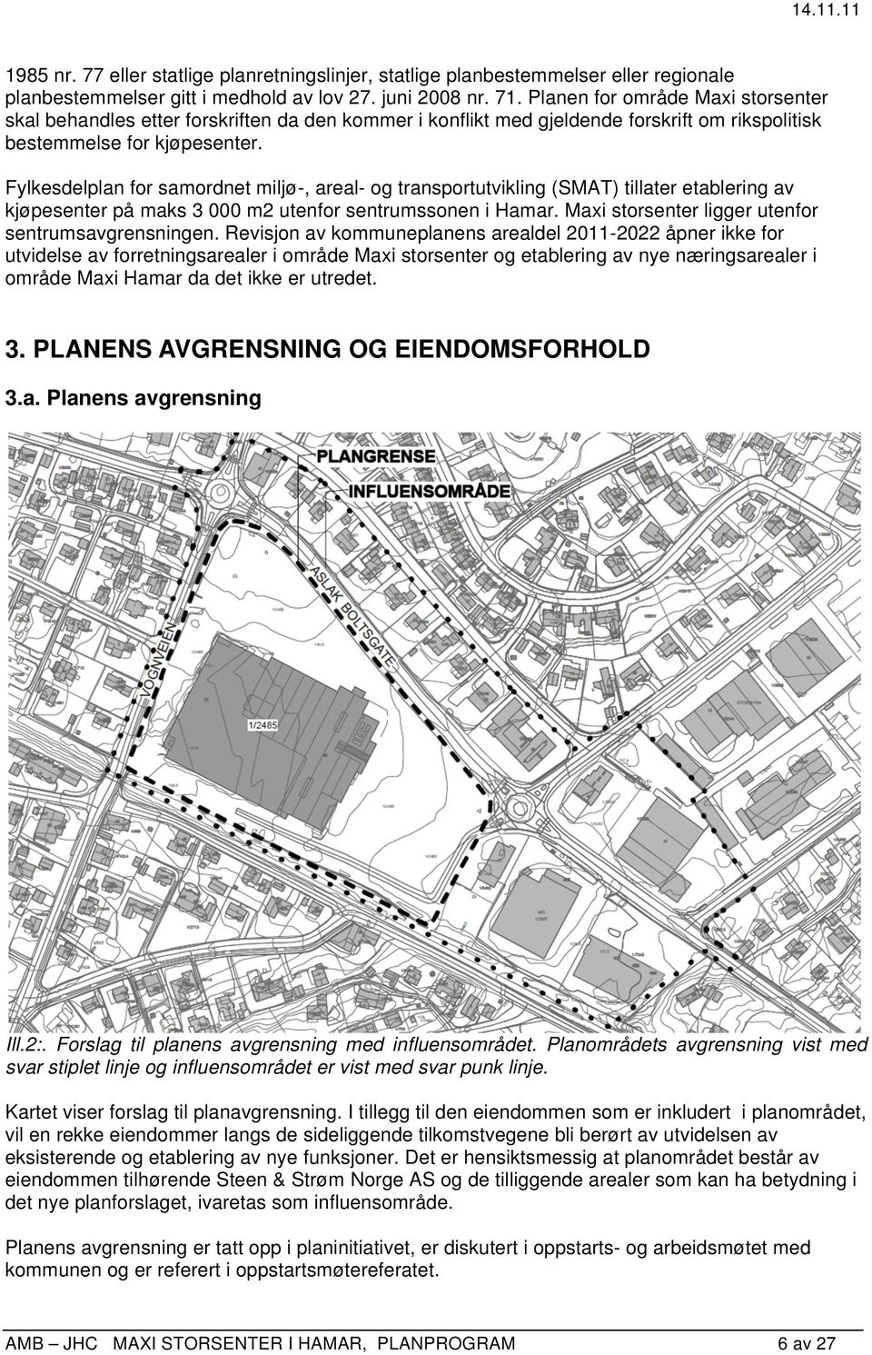 Fylkesdelplan for samordnet miljø-, areal- og transportutvikling (SMAT) tillater etablering av kjøpesenter på maks 3 000 m2 utenfor sentrumssonen i Hamar.