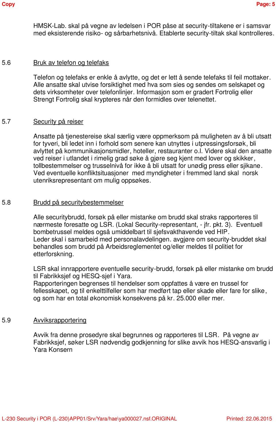 Informasjon som er gradert Fortrolig eller Strengt Fortrolig skal krypteres når den formidles over telenettet. 5.