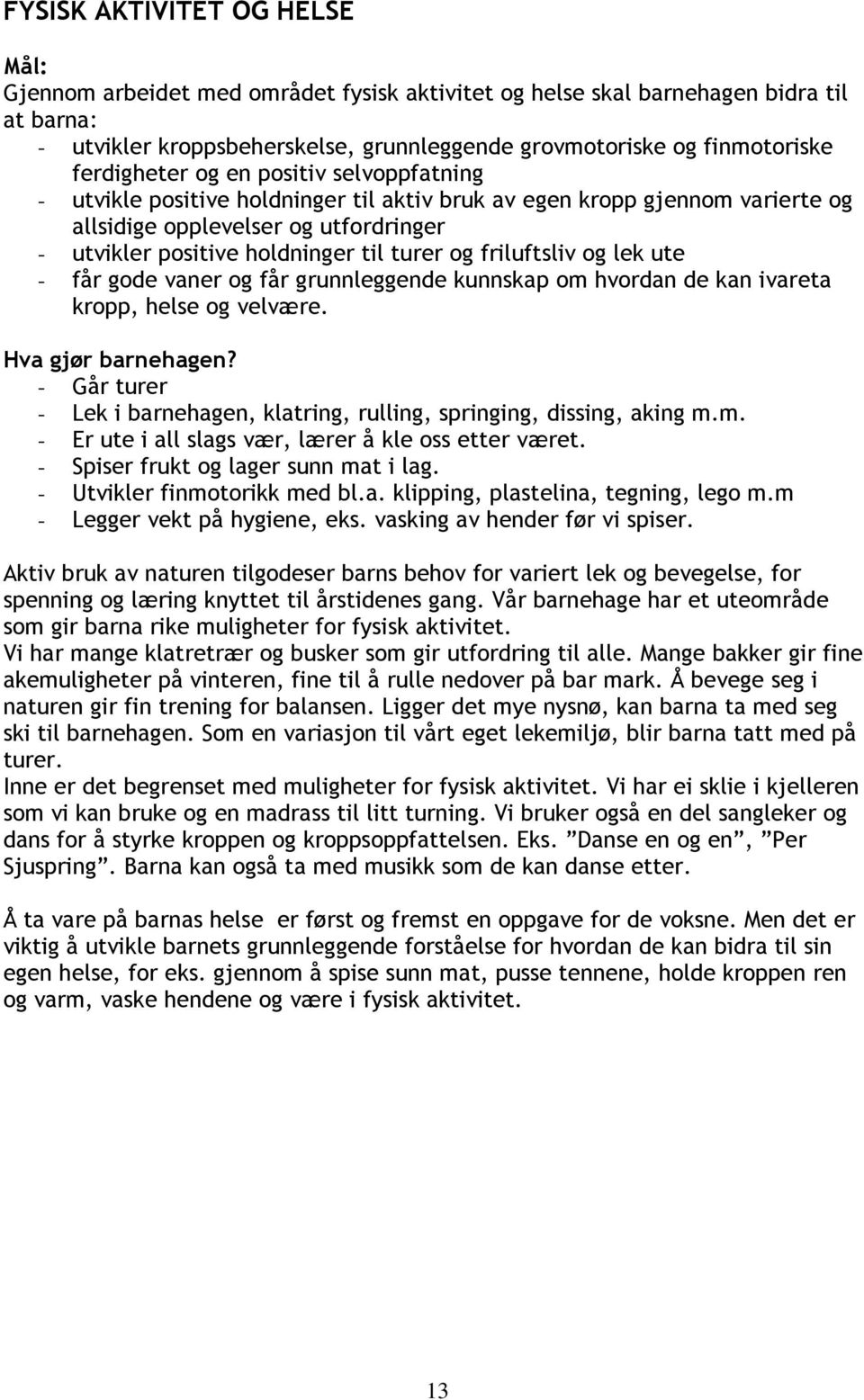 og friluftsliv og lek ute - får gode vaner og får grunnleggende kunnskap om hvordan de kan ivareta kropp, helse og velvære. Hva gjør barnehagen?