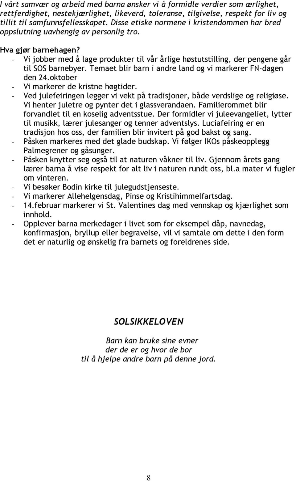 - Vi jobber med å lage produkter til vår årlige høstutstilling, der pengene går til SOS barnebyer. Temaet blir barn i andre land og vi markerer FN-dagen den 24.