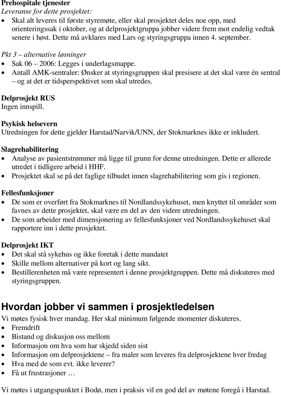 Antall AMK-sentraler: Ønsker at styringsgruppen skal presisere at det skal være én sentral og at det er tidsperspektivet som skal utredes. Delprosjekt RUS Ingen innspill.