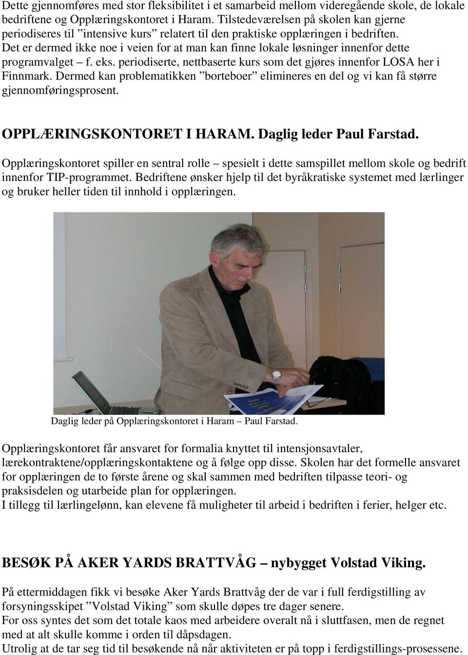 Det er dermed ikke noe i veien for at man kan finne lokale løsninger innenfor dette programvalget f. eks. periodiserte, nettbaserte kurs som det gjøres innenfor LOSA her i Finnmark.