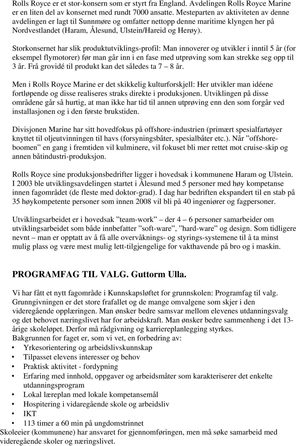 Storkonsernet har slik produktutviklings-profil: Man innoverer og utvikler i inntil 5 år (for eksempel flymotorer) før man går inn i en fase med utprøving som kan strekke seg opp til 3 år.