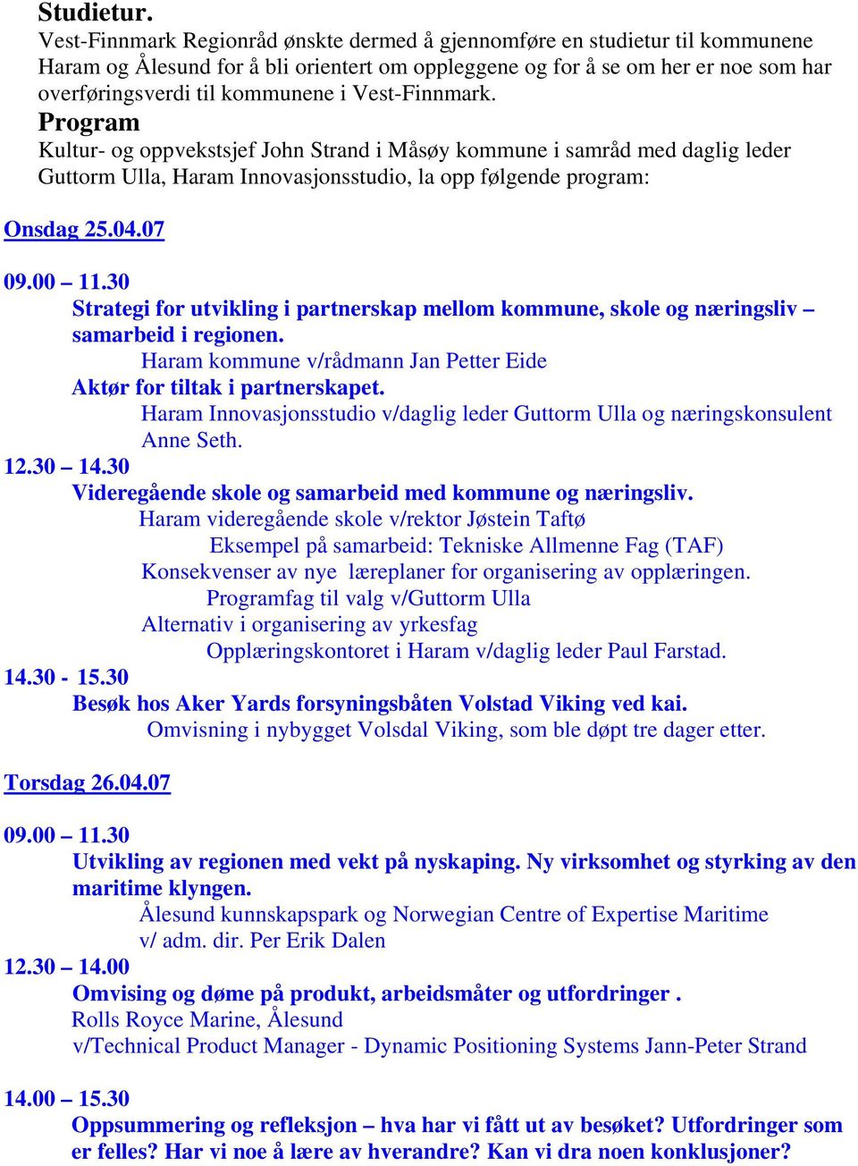 Vest-Finnmark. Program Kultur- og oppvekstsjef John Strand i Måsøy kommune i samråd med daglig leder Guttorm Ulla, Haram Innovasjonsstudio, la opp følgende program: Onsdag 25.04.07 09.00 11.