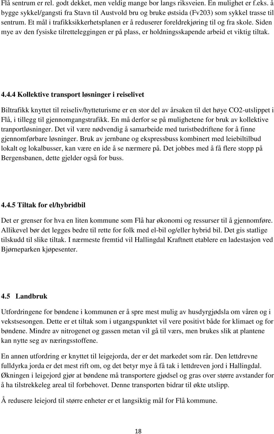 4.4 Kollektive transport løsninger i reiselivet Biltrafikk knyttet til reiseliv/hytteturisme er en stor del av årsaken til det høye CO2-utslippet i Flå, i tillegg til gjennomgangstrafikk.