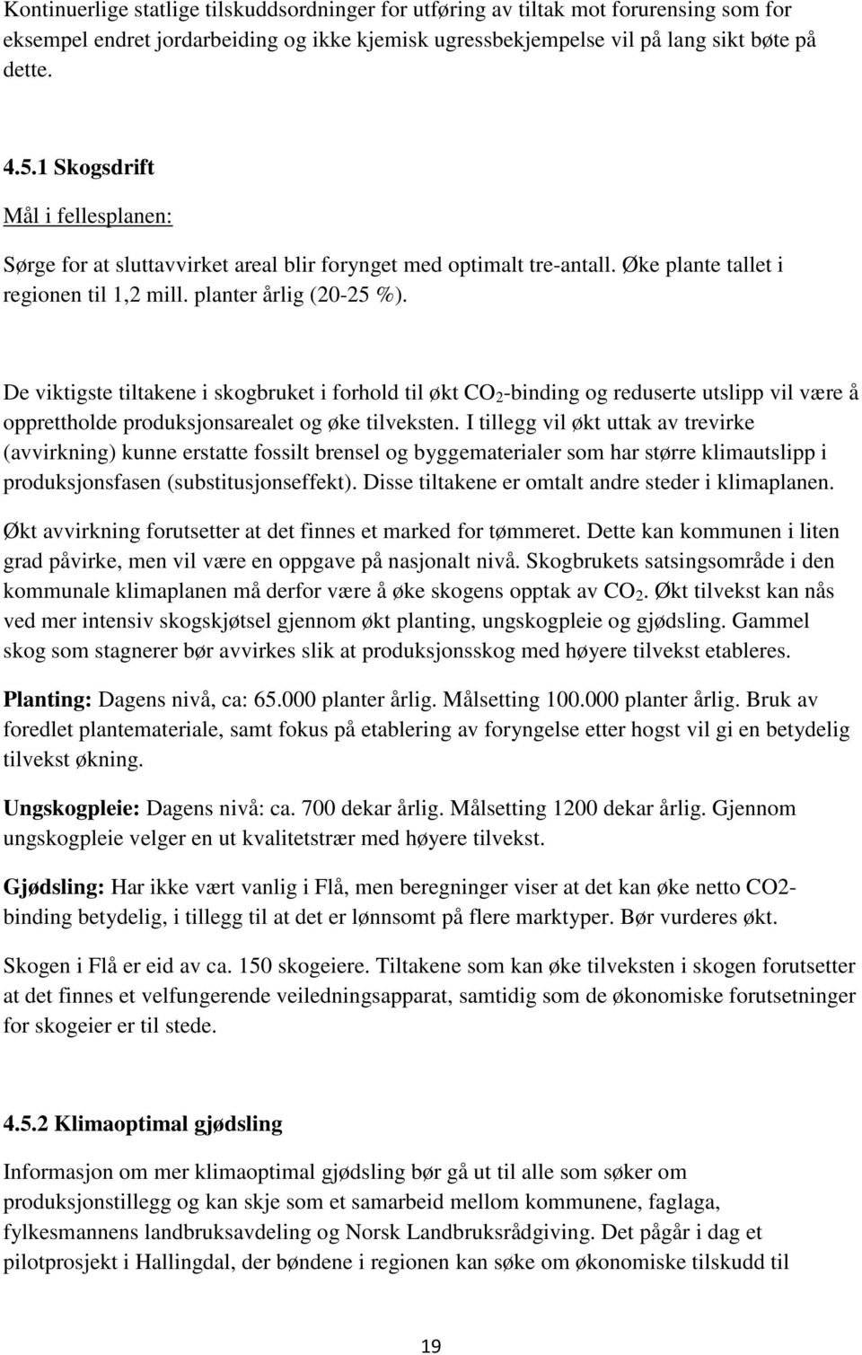 De viktigste tiltakene i skogbruket i forhold til økt CO 2 -binding og reduserte utslipp vil være å opprettholde produksjonsarealet og øke tilveksten.