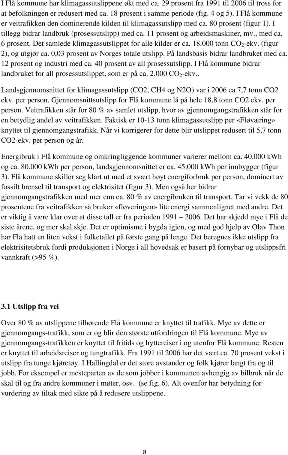 6 prosent. Det samlede klimagassutslippet for alle kilder er ca. 18.000 tonn CO 2 -ekv. (figur 2), og utgjør ca. 0,03 prosent av Norges totale utslipp. På landsbasis bidrar landbruket med ca.