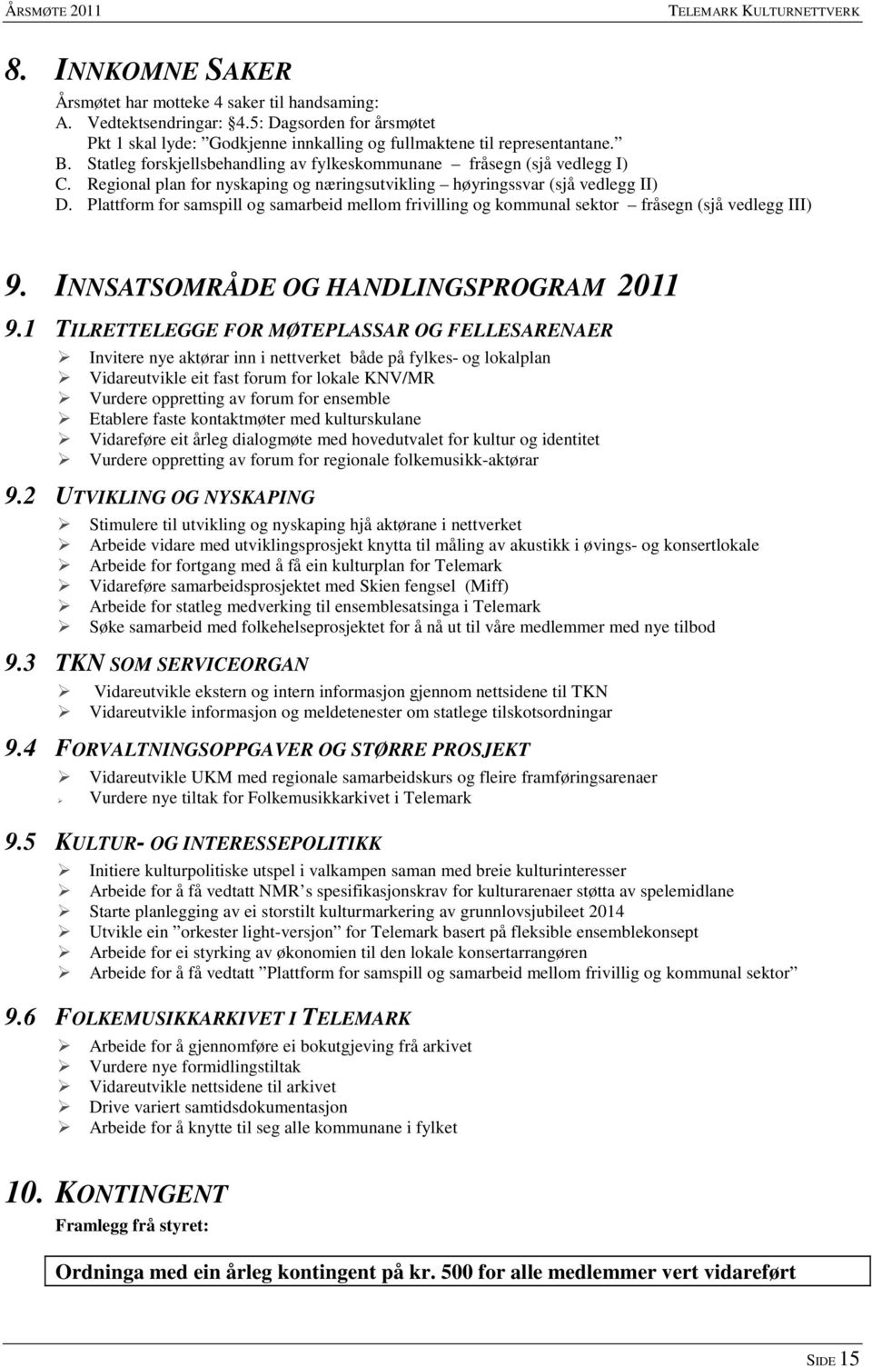 Regional plan for nyskaping og næringsutvikling høyringssvar (sjå vedlegg II) D. Plattform for samspill og samarbeid mellom frivilling og kommunal sektor fråsegn (sjå vedlegg III) 9.