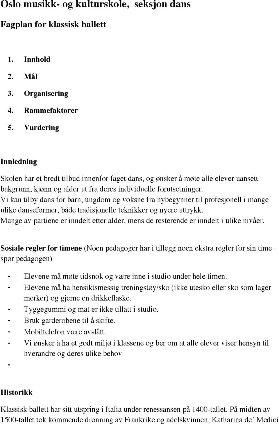 Vi kan tilby dans for barn, ungdom og voksne fra nybegynner til profesjonell i mange ulike danseformer, både tradisjonelle teknikker og nyere uttrykk.