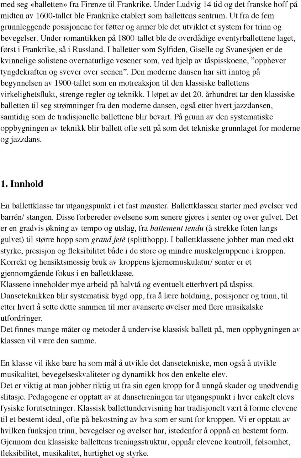 Under romantikken på 1800-tallet ble de overdådige eventyrballettene laget, først i Frankrike, så i Russland.